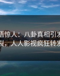 网红一语惊人：八卦真相引发全网炸裂，人人影视疯狂转发