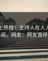了解冲上热搜！主持人在人人影视被爆秘闻，网友：网友直呼过瘾