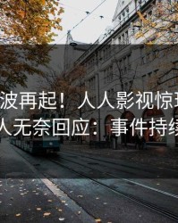 昨晚风波再起！人人影视惊现爆料，圈内人无奈回应：事件持续发酵