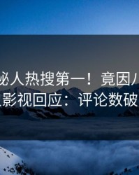 深夜神秘人热搜第一！竟因八卦，人人影视回应：评论数破万