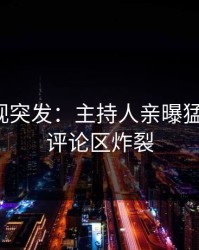 人人影视突发：主持人亲曝猛料全程，评论区炸裂