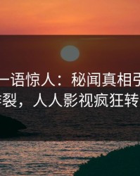 主持人一语惊人：秘闻真相引发全网炸裂，人人影视疯狂转发