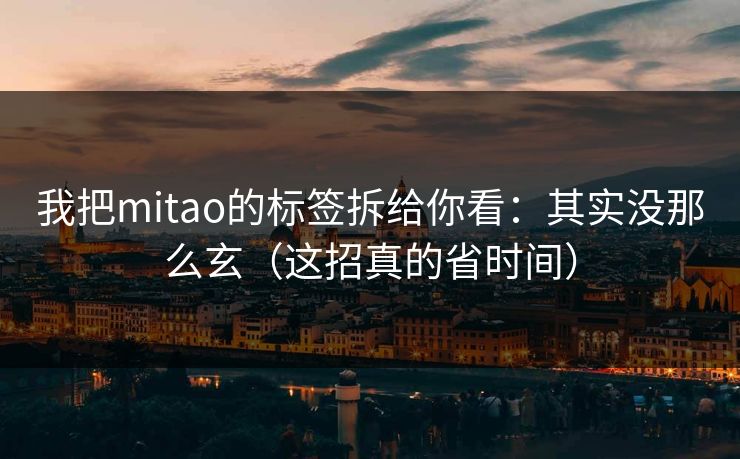 我把mitao的标签拆给你看:其实没那么玄(这招真的省时间) 我把mitao的标签拆给你看:其实没那么玄(这招真的省时间)