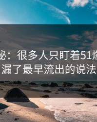 真相揭秘：很多人只盯着51爆料，却漏了最早流出的说法